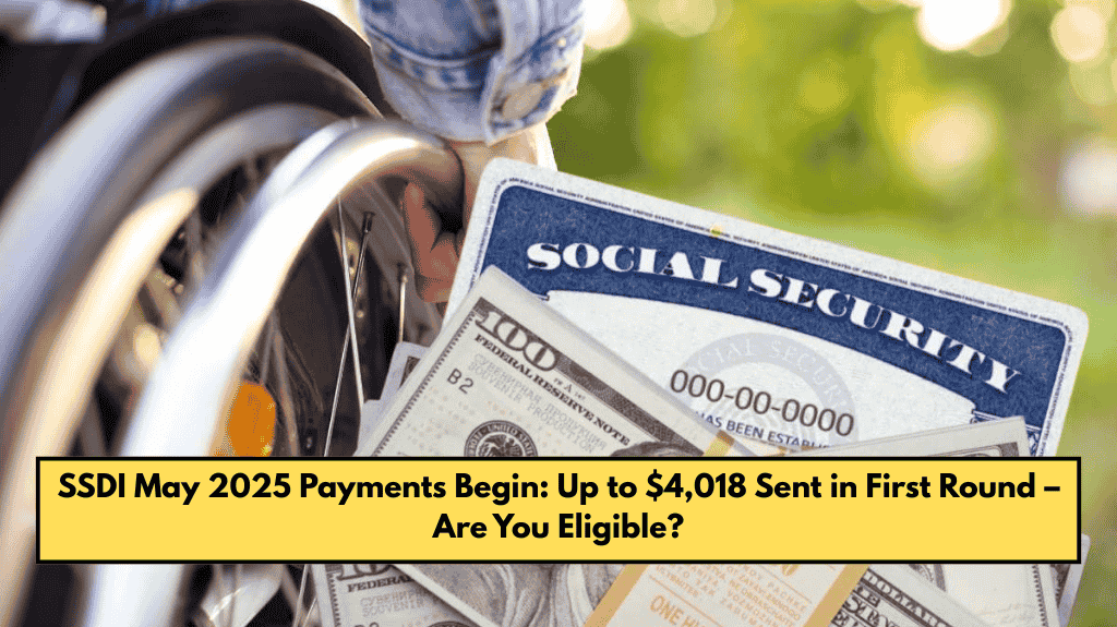SSDI May 2025 Payments Begin: Up to $4,018 Sent in First Round – Are You Eligible?