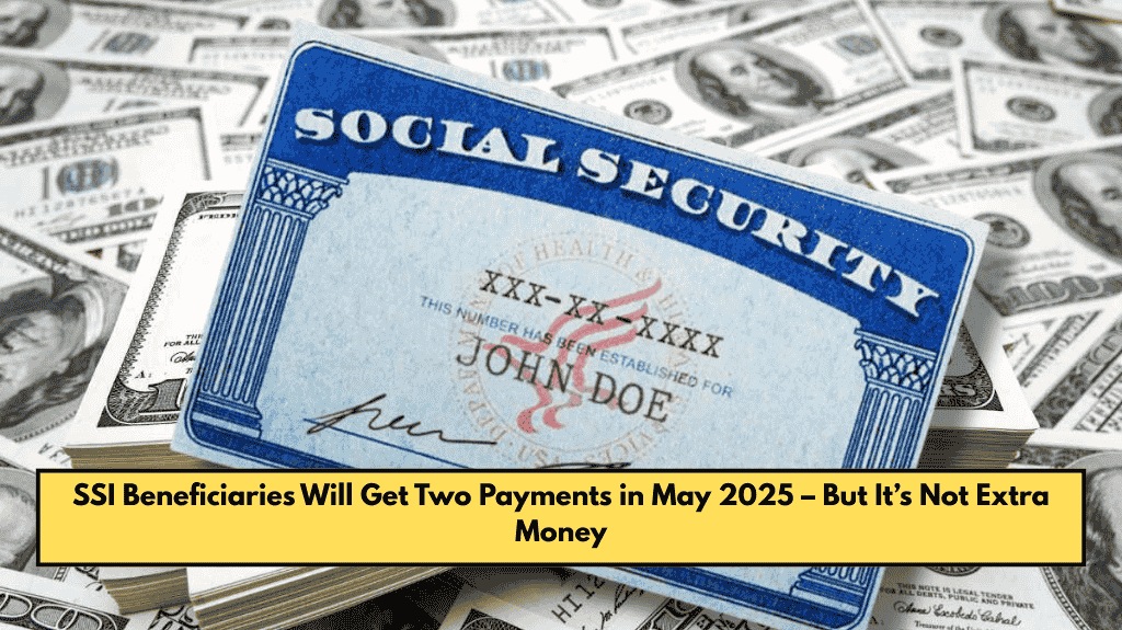 SSI Beneficiaries Will Get Two Payments in May 2025 – But It’s Not Extra Money