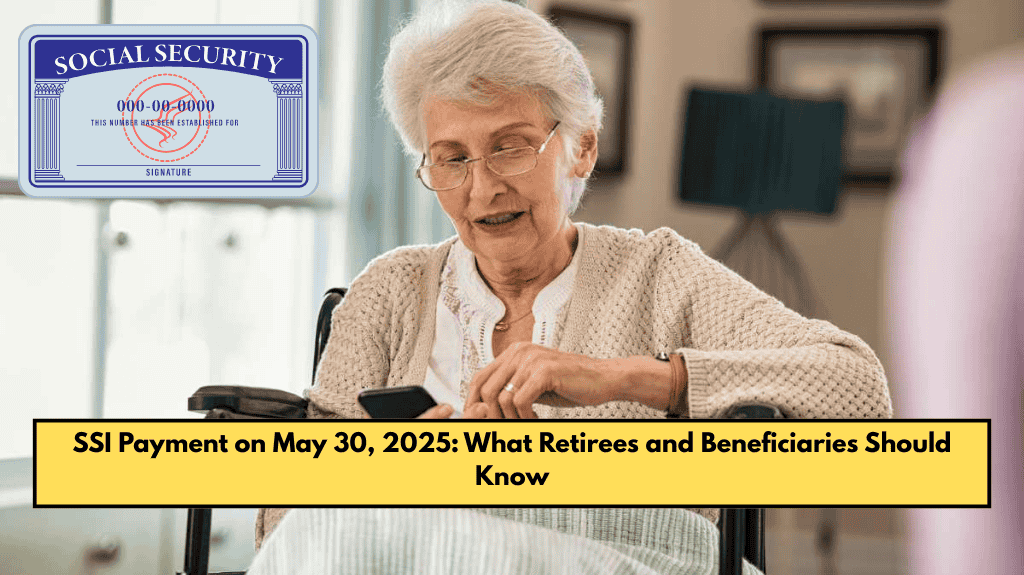 SSI Payment on May 30, 2025: What Retirees and Beneficiaries Should Know