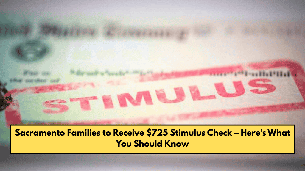 Sacramento Families to Receive $725 Stimulus Check – Here’s What You Should Know