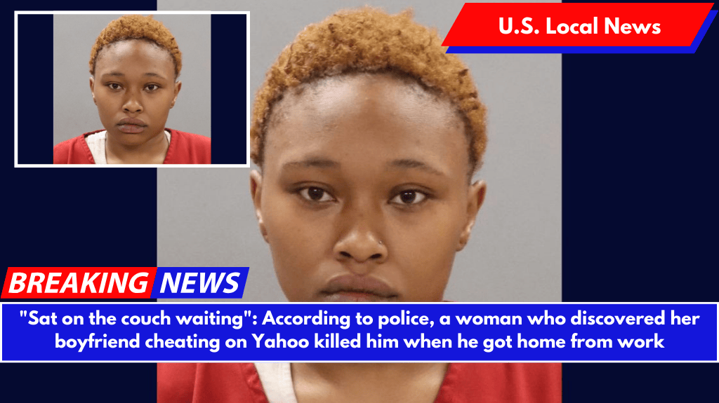 "Sat on the couch waiting": According to police, a woman who discovered her boyfriend cheating on Yahoo killed him when he got home from work
