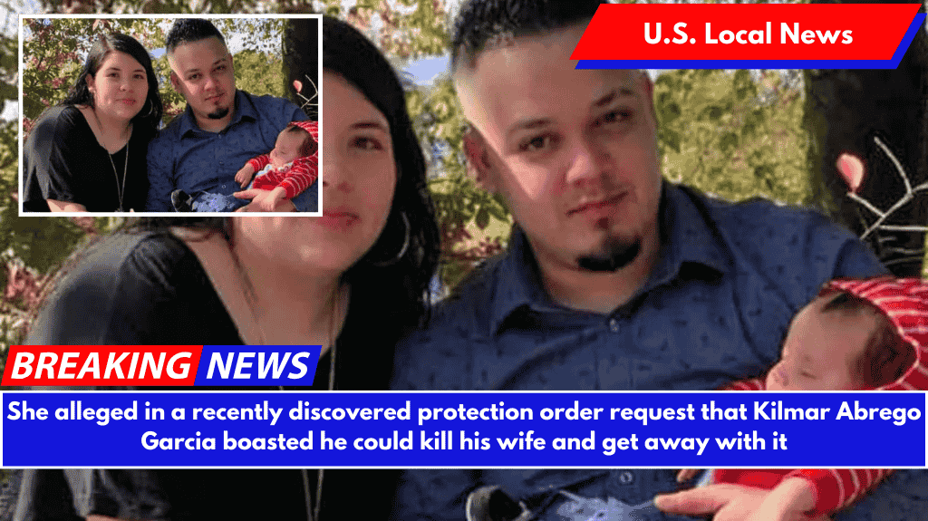 She alleged in a recently discovered protection order request that Kilmar Abrego Garcia boasted he could kill his wife and get away with it