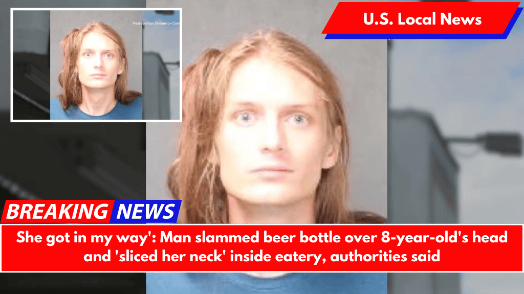 She got in my way': Man slammed beer bottle over 8-year-old's head and 'sliced her neck' inside eatery, authorities said