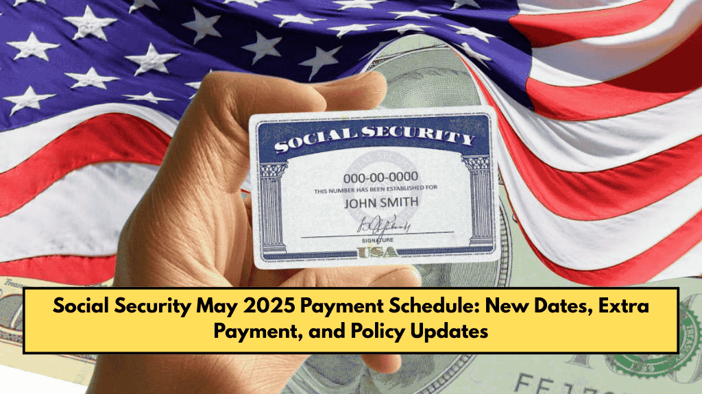 Social Security May 2025 Payment Schedule: New Dates, Extra Payment, and Policy Updates
