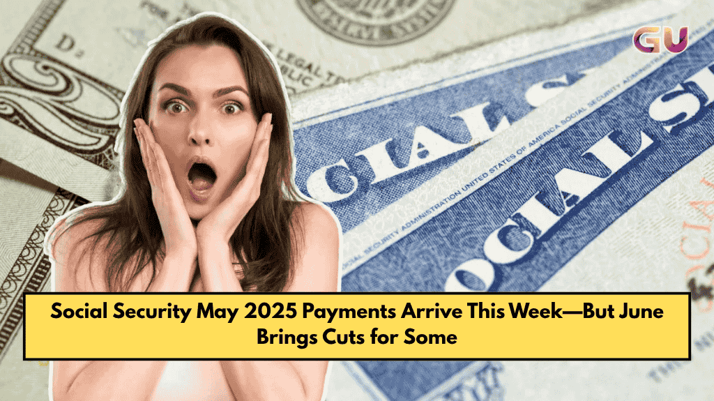 Social Security May 2025 Payments Arrive This Week—But June Brings Cuts for Some