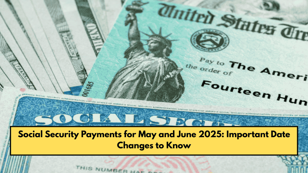 Social Security Payments for May and June 2025: Important Date Changes to Know