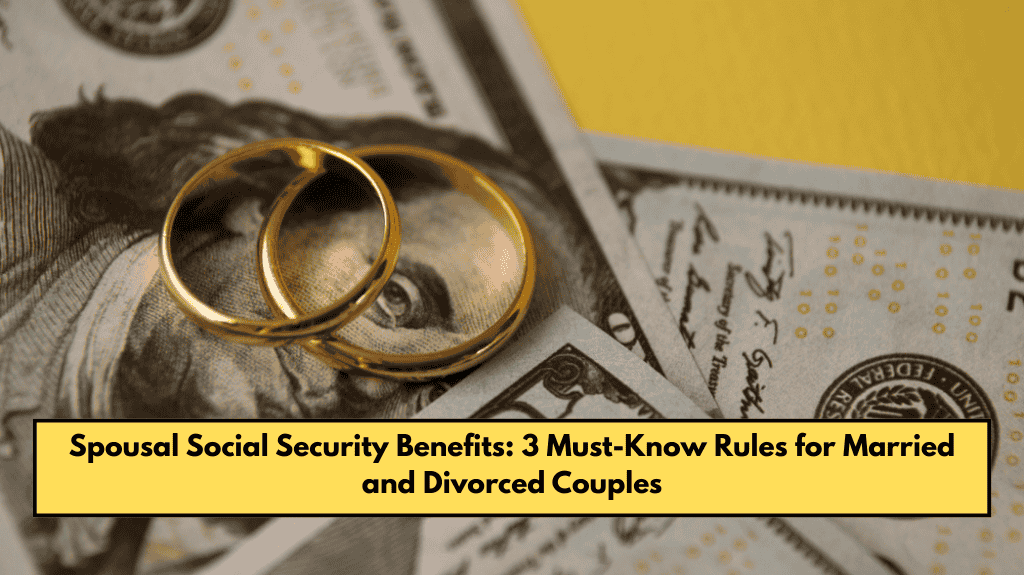 Spousal Social Security Benefits: 3 Must-Know Rules for Married and Divorced Couples