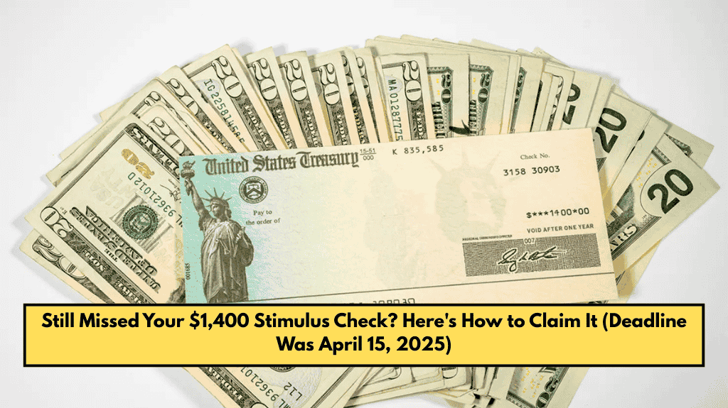 Still Missed Your $1,400 Stimulus Check? Here's How to Claim It (Deadline Was April 15, 2025)