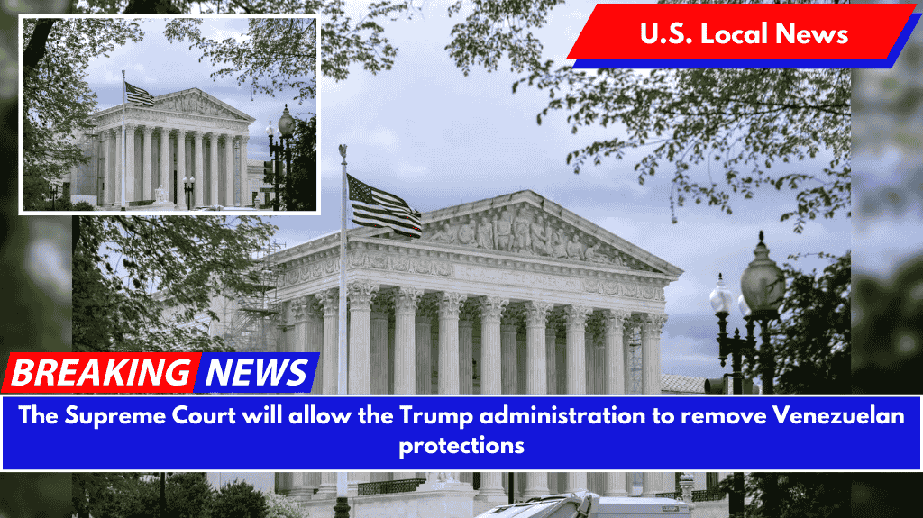 The Supreme Court will allow the Trump administration to remove Venezuelan protections