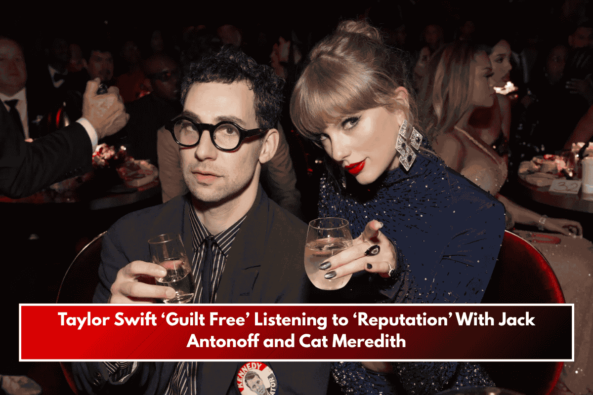 Taylor Swift ‘Guilt Free’ Listening to ‘Reputation’ With Jack Antonoff and Cat Meredith