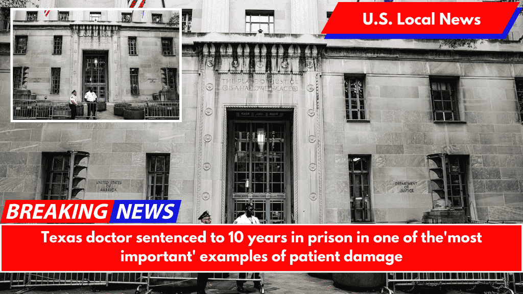 Texas doctor sentenced to 10 years in prison in one of the'most important' examples of patient damage