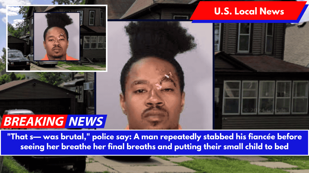 "That s— was brutal," police say: A man repeatedly stabbed his fiancée before seeing her breathe her final breaths and putting their small child to bed