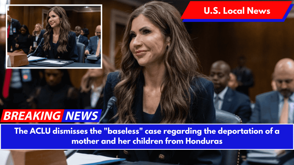 The ACLU dismisses the "baseless" case regarding the deportation of a mother and her children from Honduras