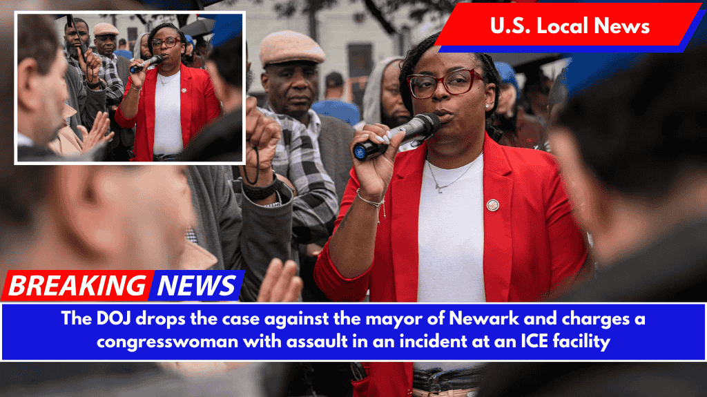 The DOJ drops the case against the mayor of Newark and charges a congresswoman with assault in an incident at an ICE facility