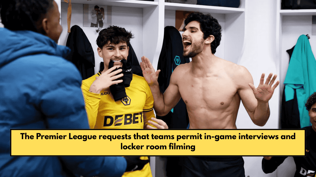 The Premier League requests that teams permit in-game interviews and locker room filming