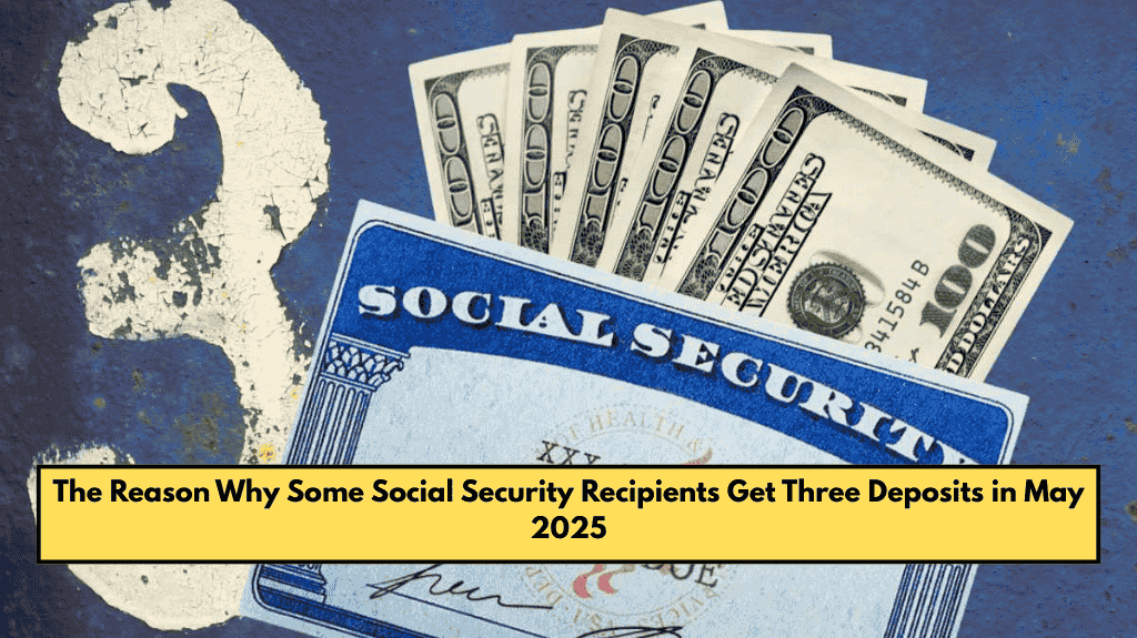 The Reason Why Some Social Security Recipients Get Three Deposits in May 2025