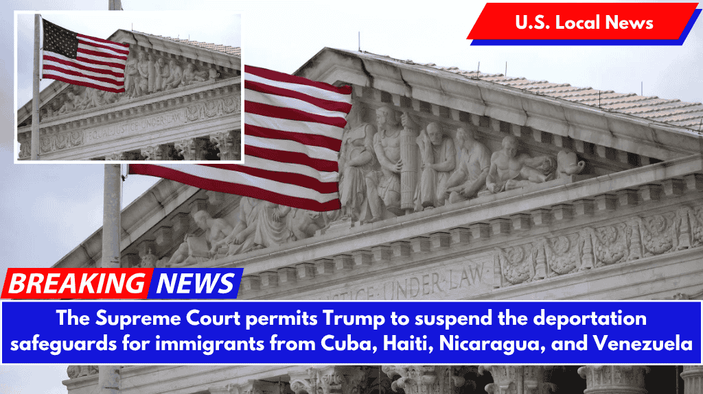 The Supreme Court permits Trump to suspend the deportation safeguards for immigrants from Cuba, Haiti, Nicaragua, and Venezuela