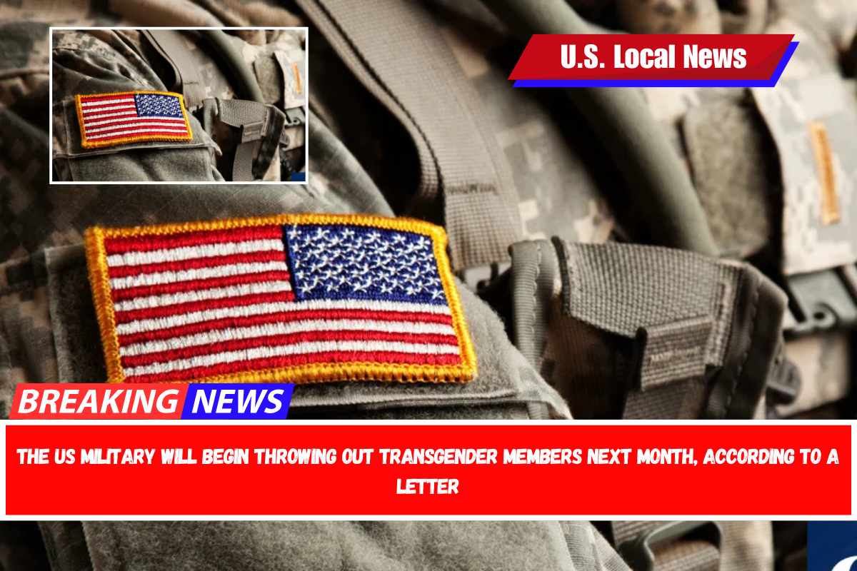 The US military will begin throwing out transgender members next month, according to a letter