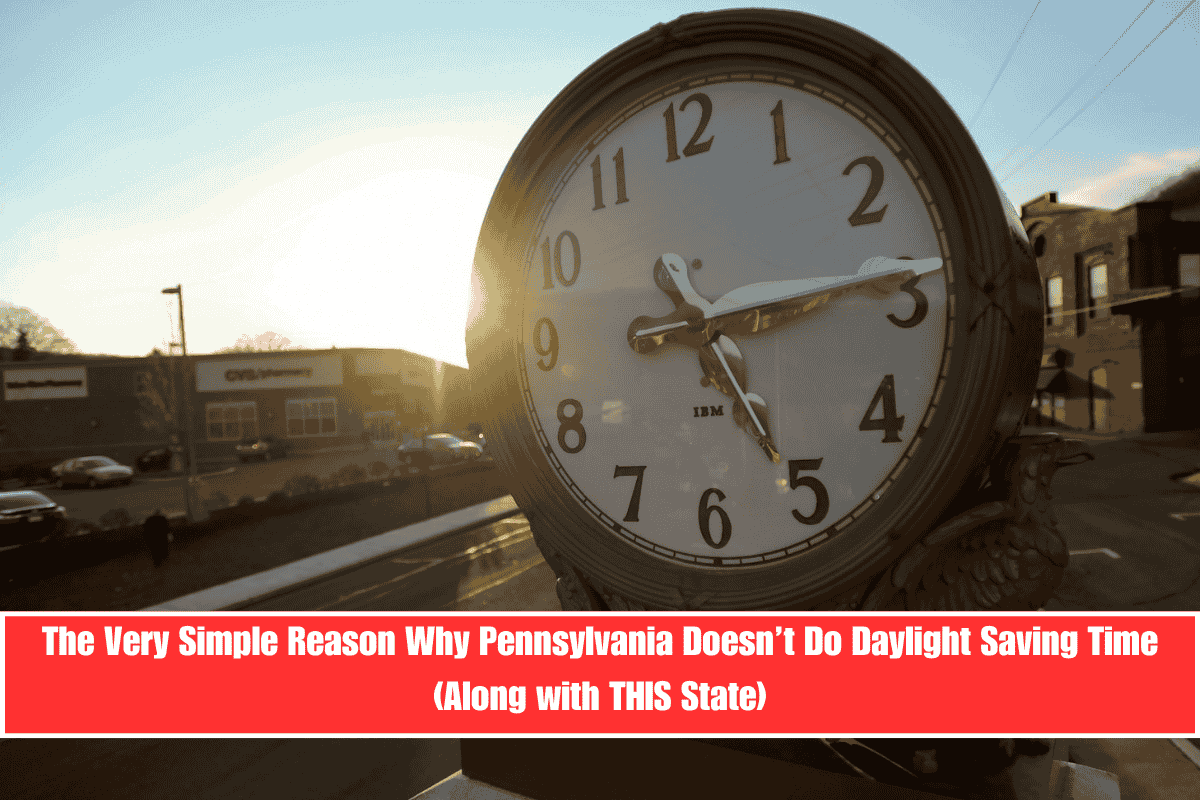 The Very Simple Reason Why Pennsylvania Doesn’t Do Daylight Saving Time (Along with THIS State)