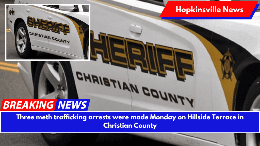 Three meth trafficking arrests were made Monday on Hillside Terrace in Christian County