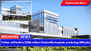 TriStar will build a $286 million Clarksville hospital, producing 200 jobs