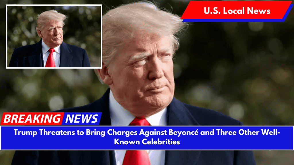 Trump Threatens to Bring Charges Against Beyoncé and Three Other Well-Known Celebrities
