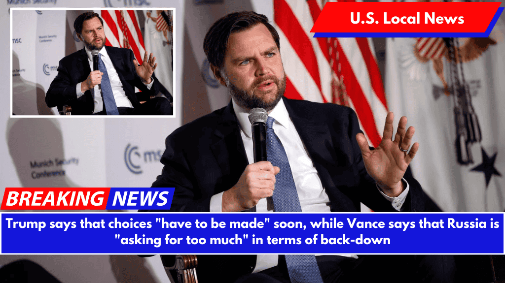 Trump says that choices "have to be made" soon, while Vance says that Russia is "asking for too much" in terms of back-down