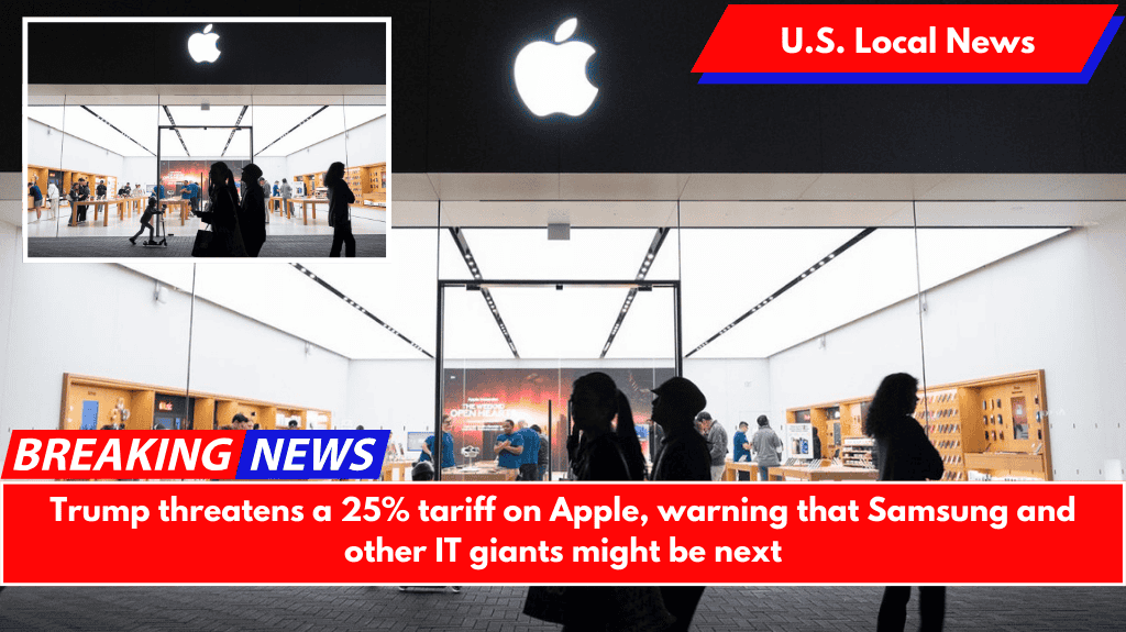 Trump threatens a 25% tariff on Apple, warning that Samsung and other IT giants might be next