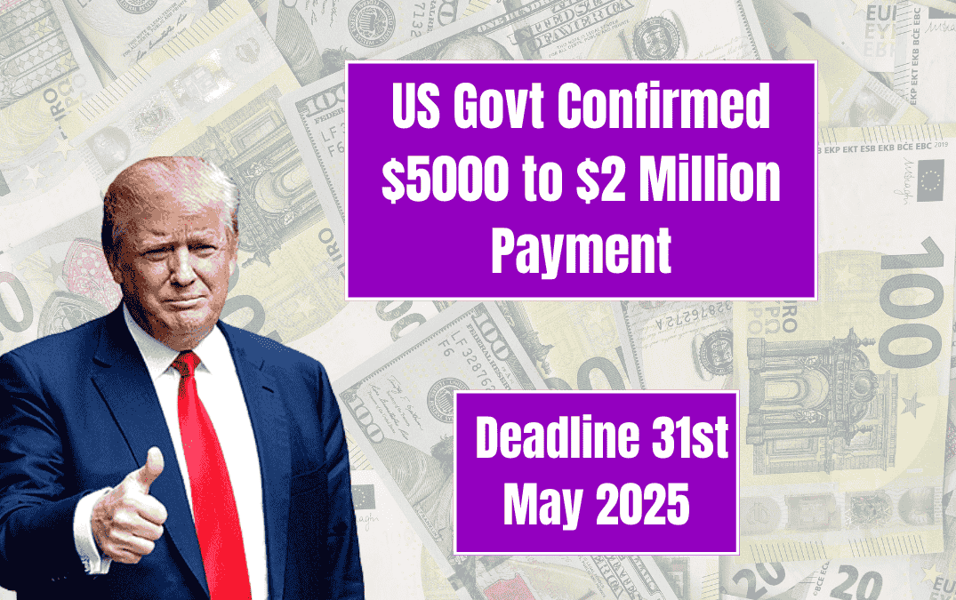 US Govt Confirmed $5000 to $2 Million Payment for Low-Income Individuals: Deadline 31st May 2025