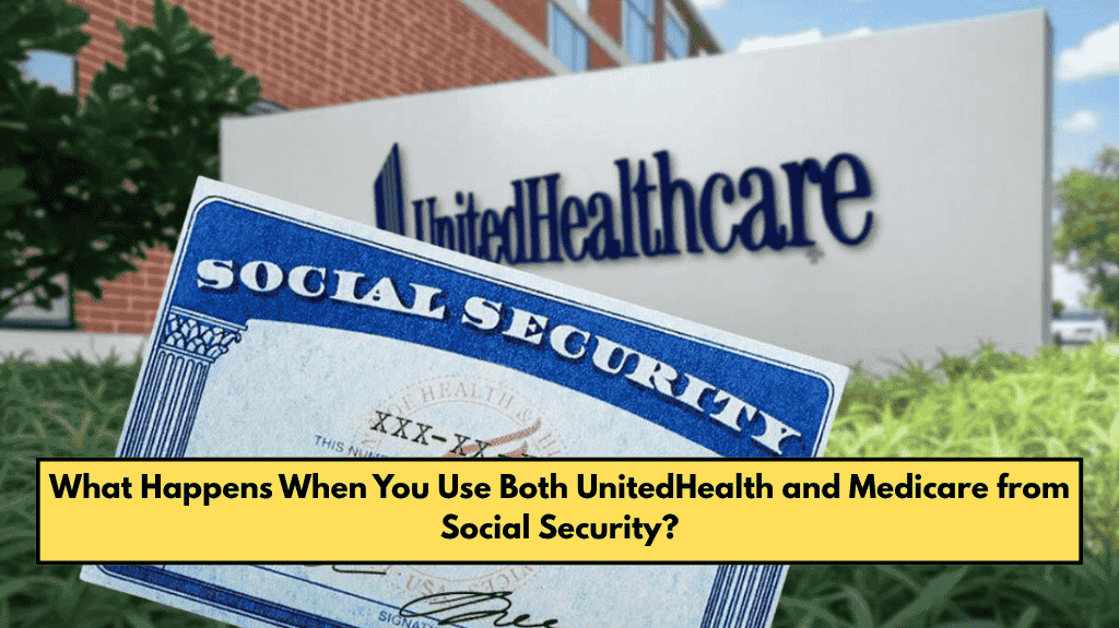 What Happens When You Use Both UnitedHealth and Medicare from Social Security?