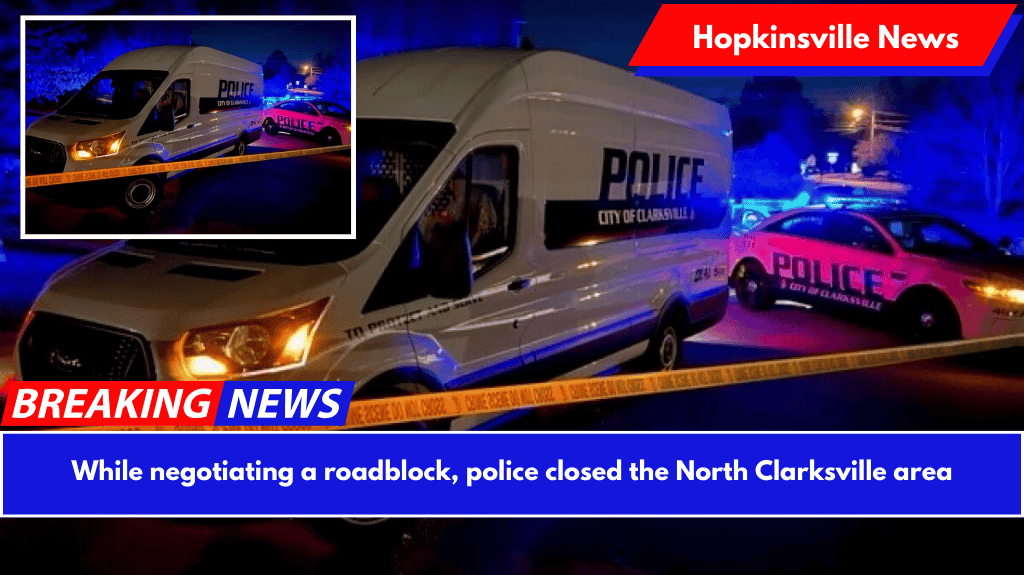 While negotiating a roadblock, police closed the North Clarksville area