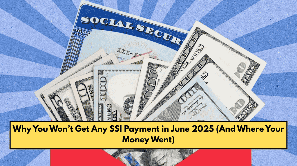 Why You Won’t Get Any SSI Payment in June 2025 (And Where Your Money Went)