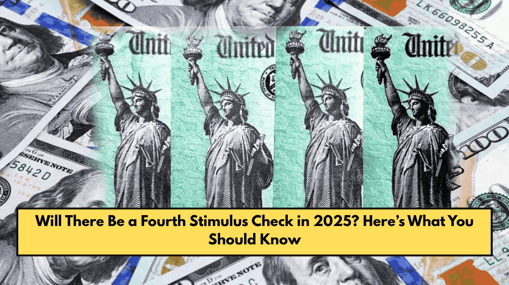Will There Be a Fourth Stimulus Check in 2025? Here’s What You Should Know