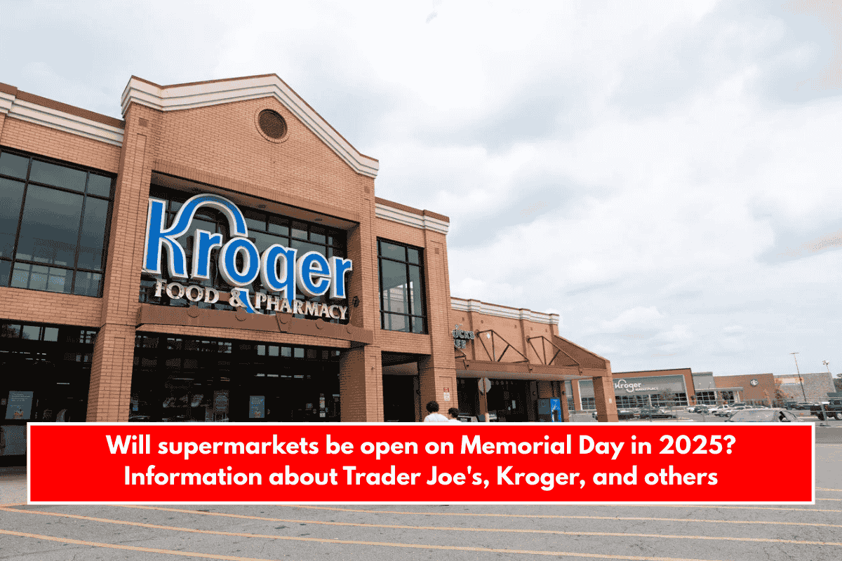Will supermarkets be open on Memorial Day in 2025? Information about Trader Joe's, Kroger, and others