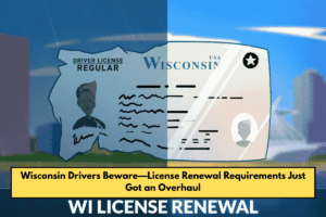 Wisconsin Drivers Beware—License Renewal Requirements Just Got an Overhaul
