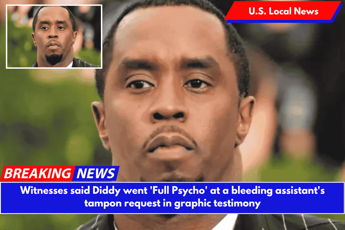 Witnesses said Diddy went 'Full Psycho' at a bleeding assistant's tampon request in graphic testimony