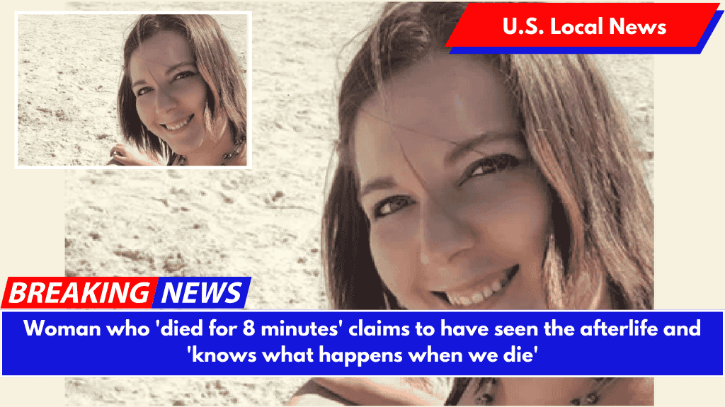 Woman who 'died for 8 minutes' claims to have seen the afterlife and 'knows what happens when we die'
