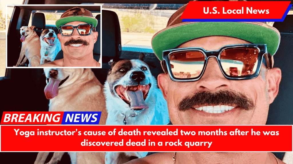 Yoga instructor's cause of death revealed two months after he was discovered dead in a rock quarry