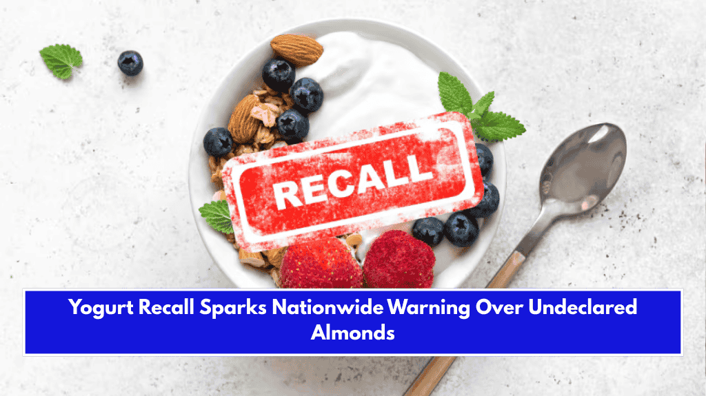 Yogurt Recall Sparks Nationwide Warning Over Undeclared Almonds