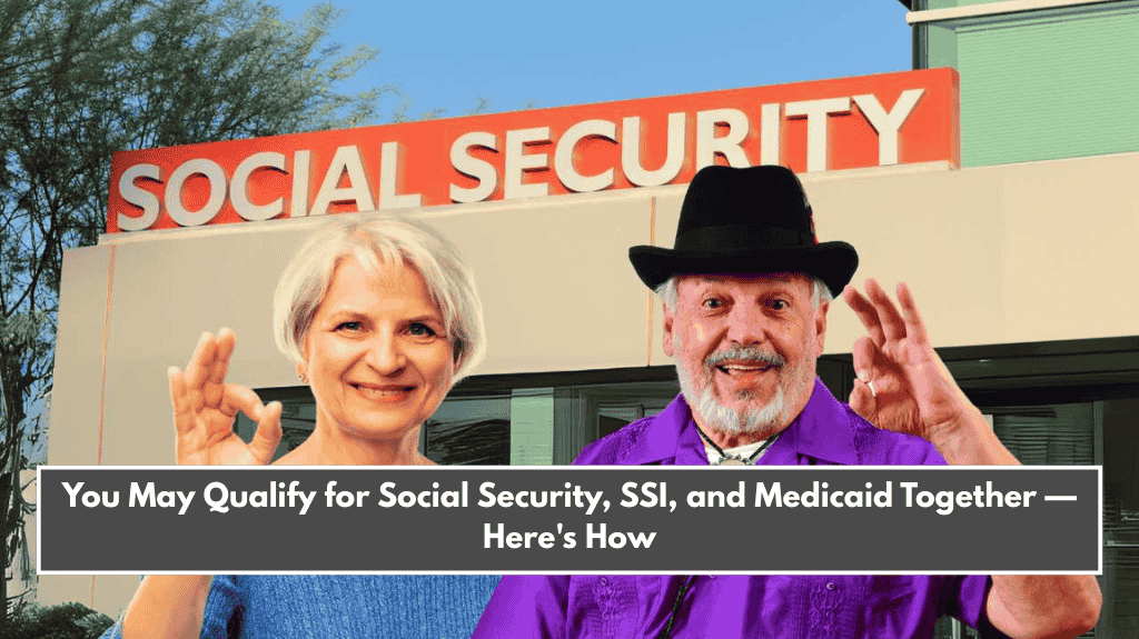 You May Qualify for Social Security, SSI, and Medicaid Together — Here's How