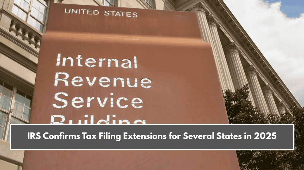 IRS Confirms Tax Filing Extensions for Several States in 2025