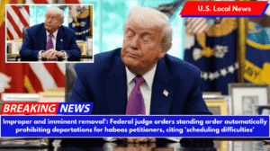 Improper and imminent removal': Federal judge orders standing order automatically prohibiting deportations for habeas petitioners, citing 'scheduling difficulties'