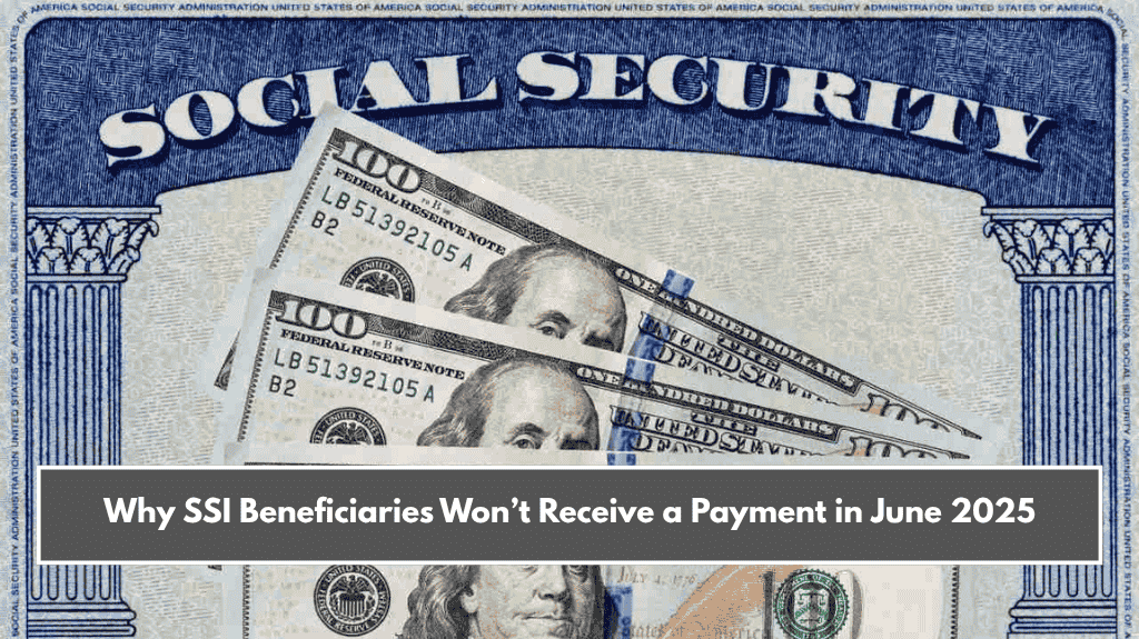 Why SSI Beneficiaries Won’t Receive a Payment in June 2025
